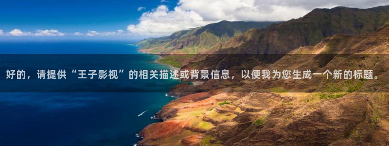 窝窝手机影院：好的，请提供“王子影视”的相关描述或背景信息，以便我为您生成一个新的标题。