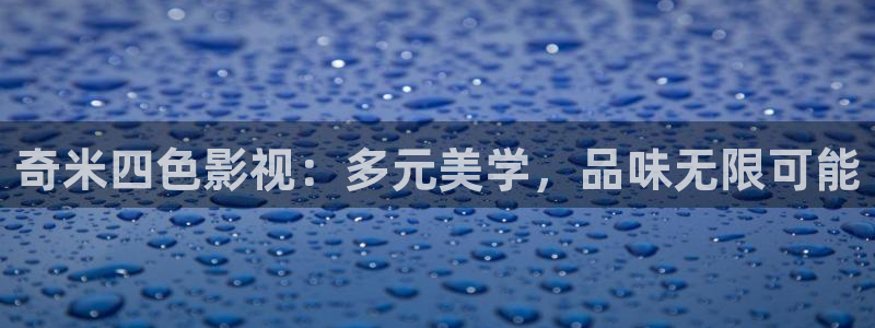 琪琪看片窝窝：奇米四色影视：多元美学，品味无限可能